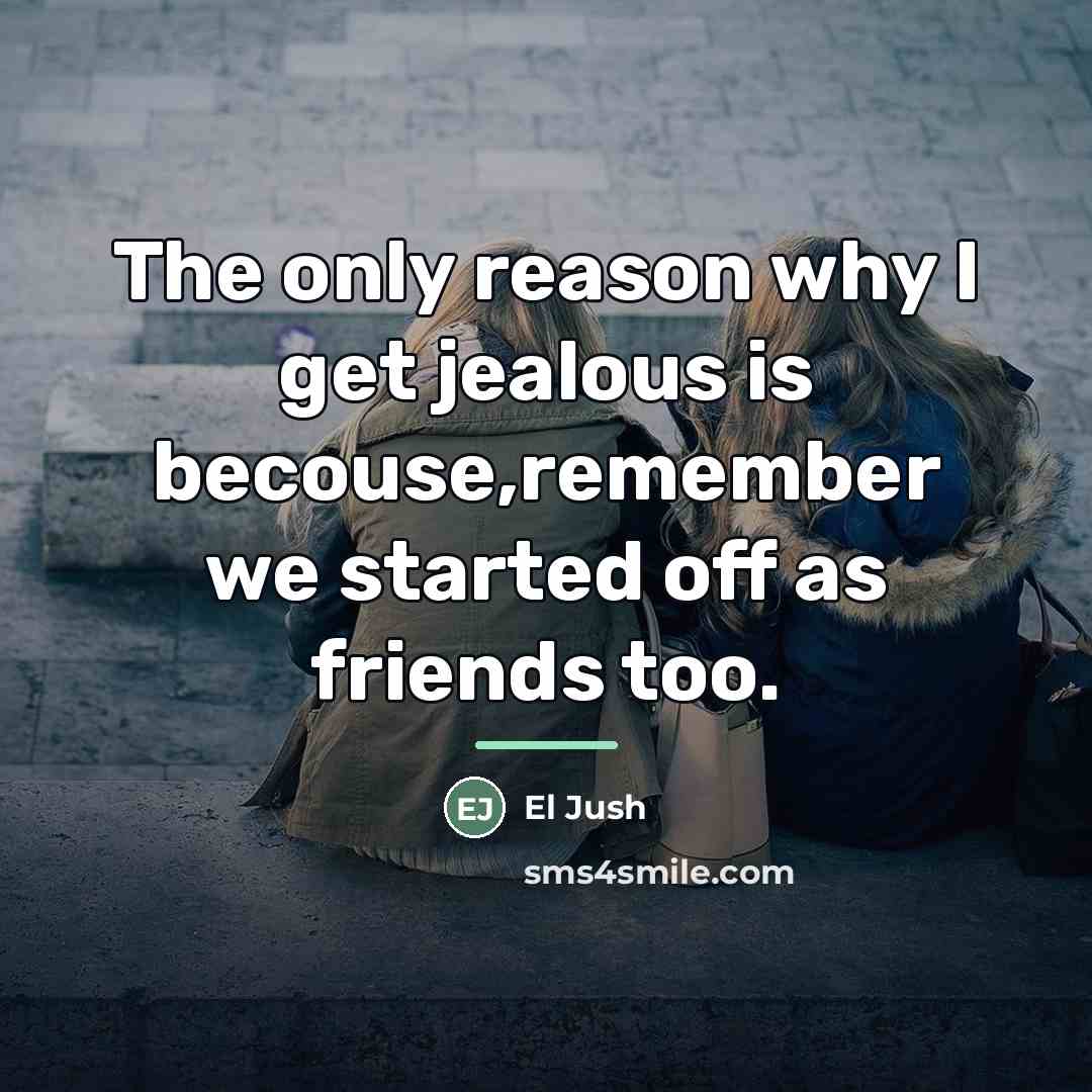 “The only reason why I get jealous is becouse,remember we…” quote by El Jush