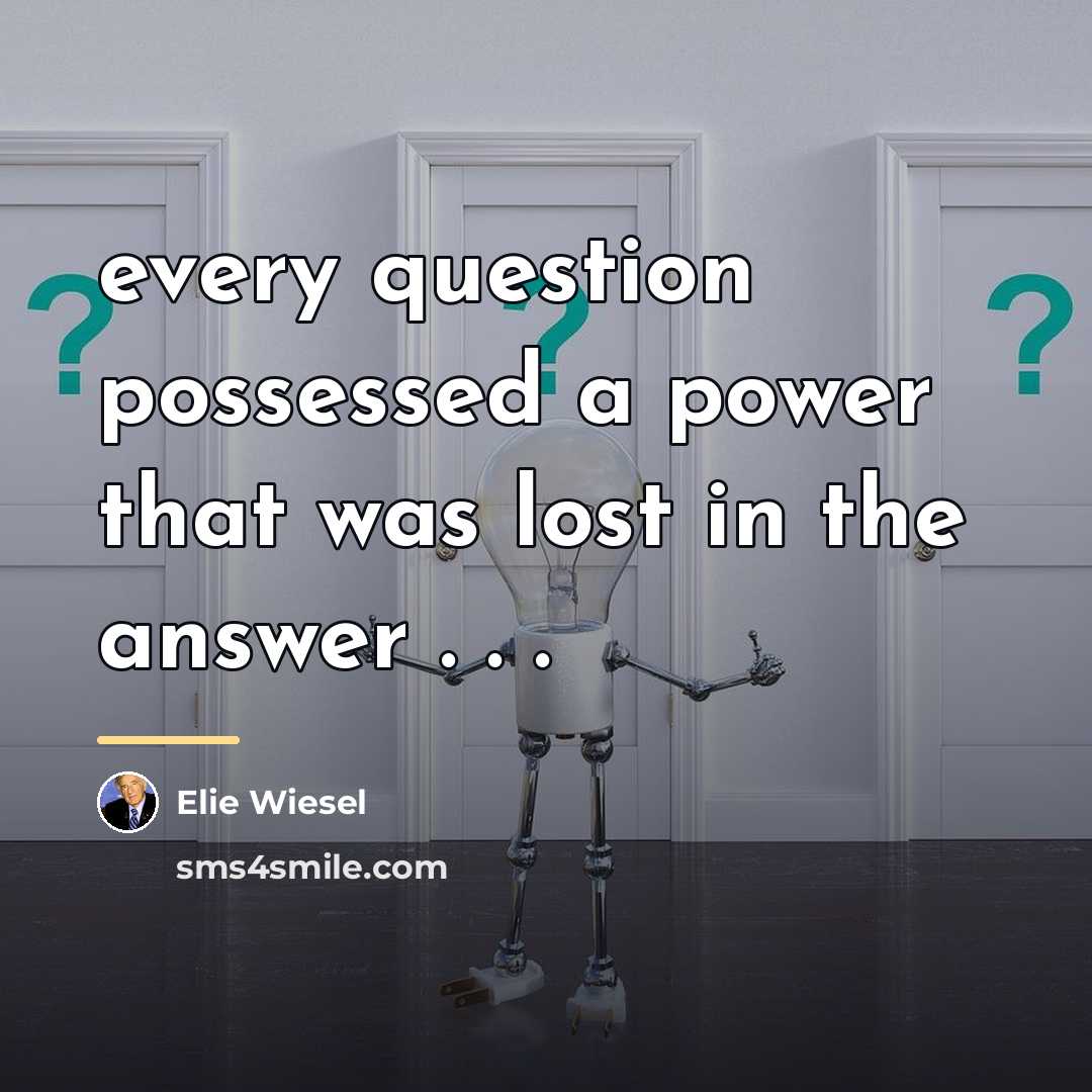 “every question possessed a power that was lost in the…” quote by Elie Wiesel