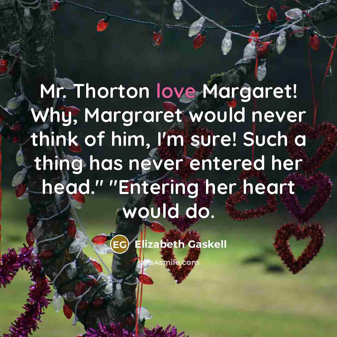 “Mr. Thorton love Margaret! Why, Margraret would never think of…” quote by Elizabeth Gaskell