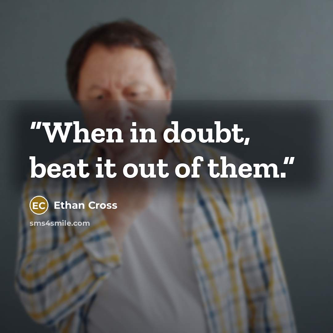“When in doubt, beat it out of them.” quote by Ethan Cross