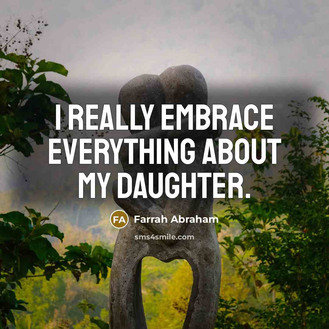“I really embrace everything about my daughter.…” quote by Farrah Abraham