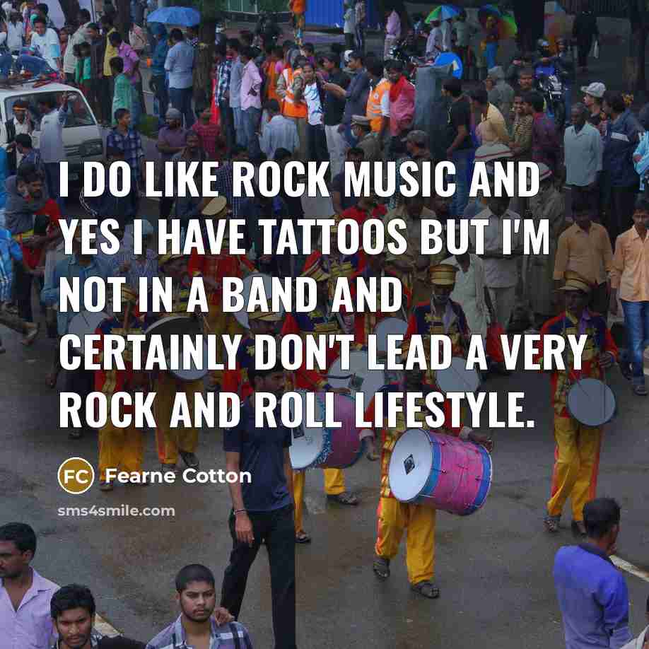 “I do like rock music and yes I have tattoos…” quote by Fearne Cotton