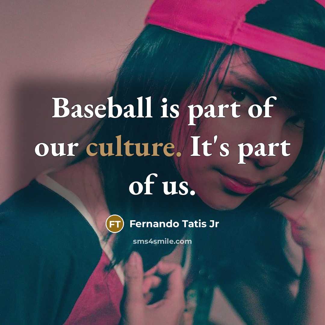 “Baseball is part of our culture. It's part of us.…” quote by Fernando Tatis Jr