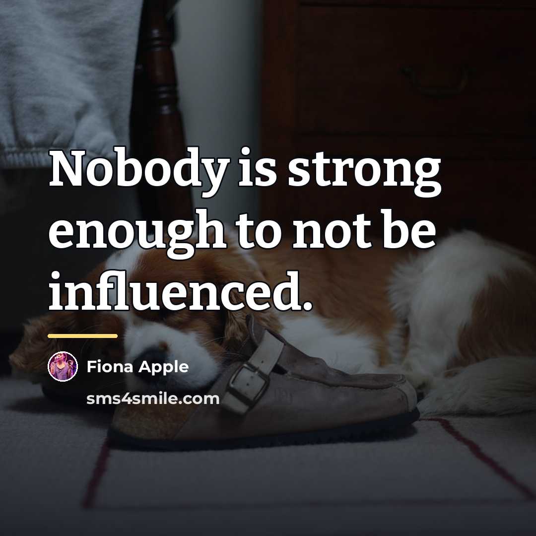 “Nobody is strong enough to not be influenced.…” quote by Fiona Apple
