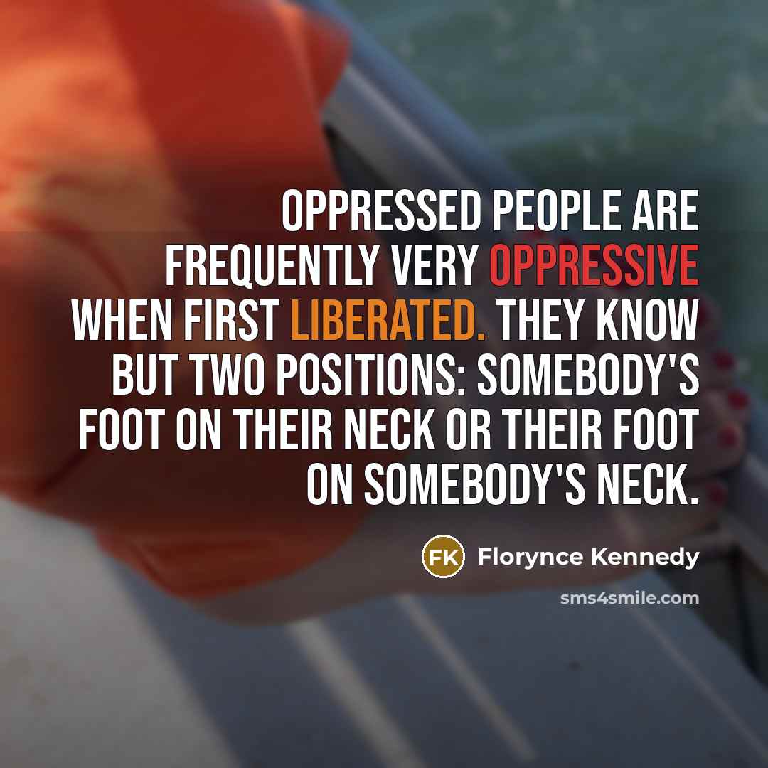 “Oppressed people are frequently very oppressive when first liberated. They…” quote by Florynce Kennedy