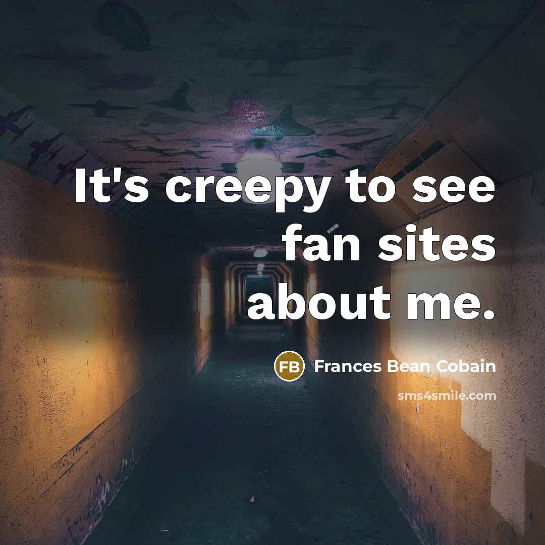 “It's creepy to see fan sites about me.…” quote by Frances Bean Cobain