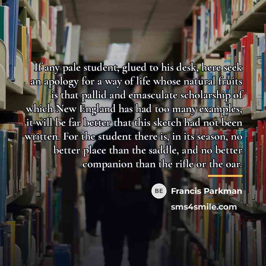 “If any pale student, glued to his desk, here seek…” quote by Francis Parkman