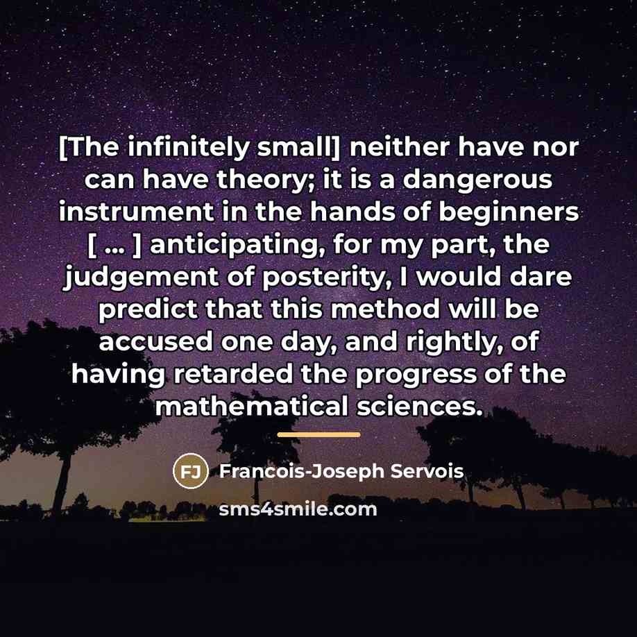 “[The infinitely small] neither have nor can have theory; it…” quote by Francois-Joseph Servois