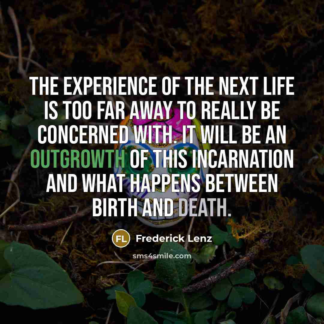 “The experience of the next life is too far away…” quote by Frederick Lenz