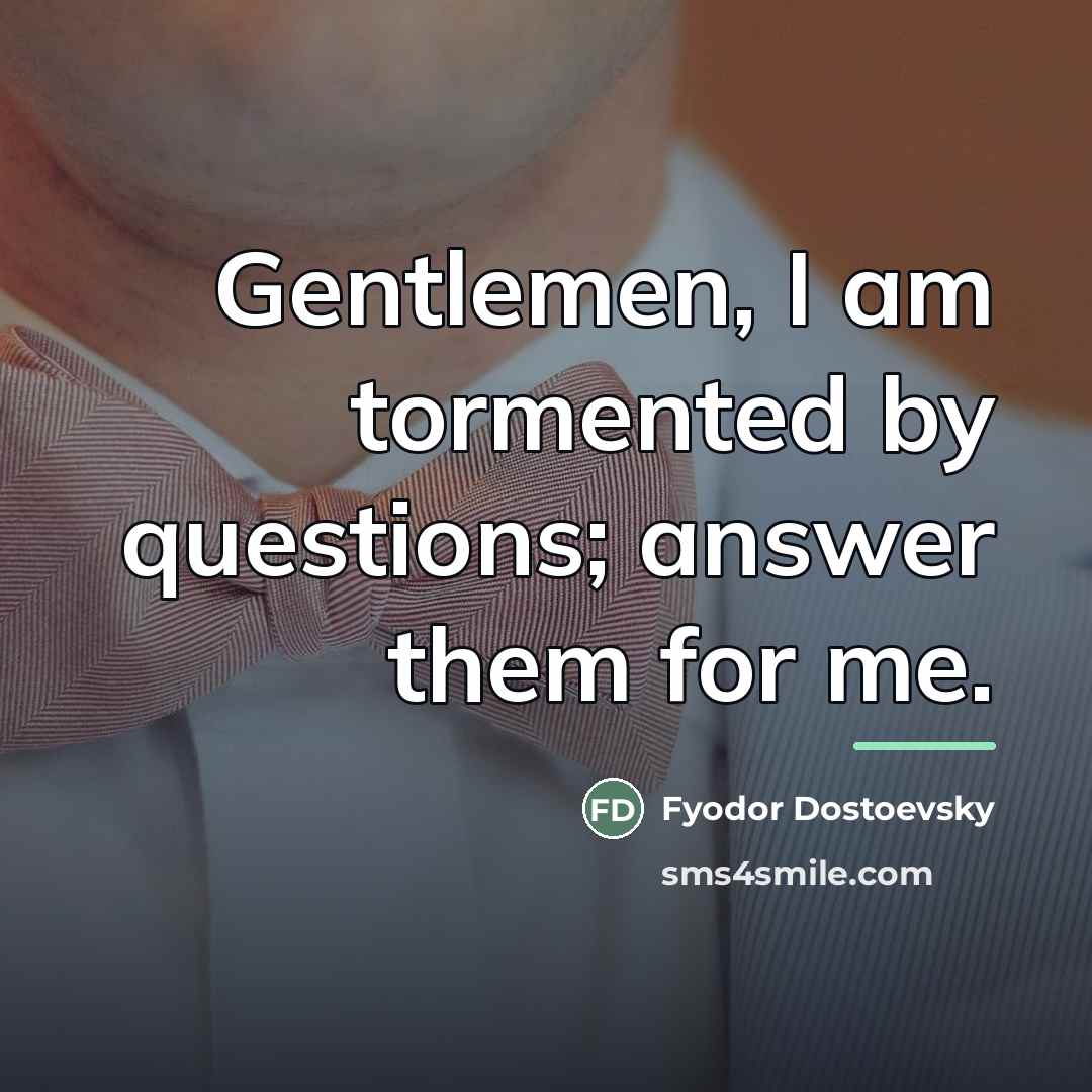 “Gentlemen, I am tormented by questions; answer them for me.…” quote by Fyodor Dostoevsky