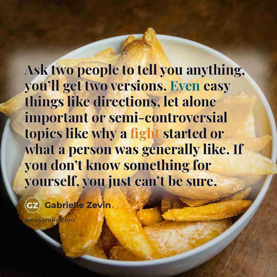 “Ask two people to tell you anything, you’ll get two…” quote by Gabrielle Zevin