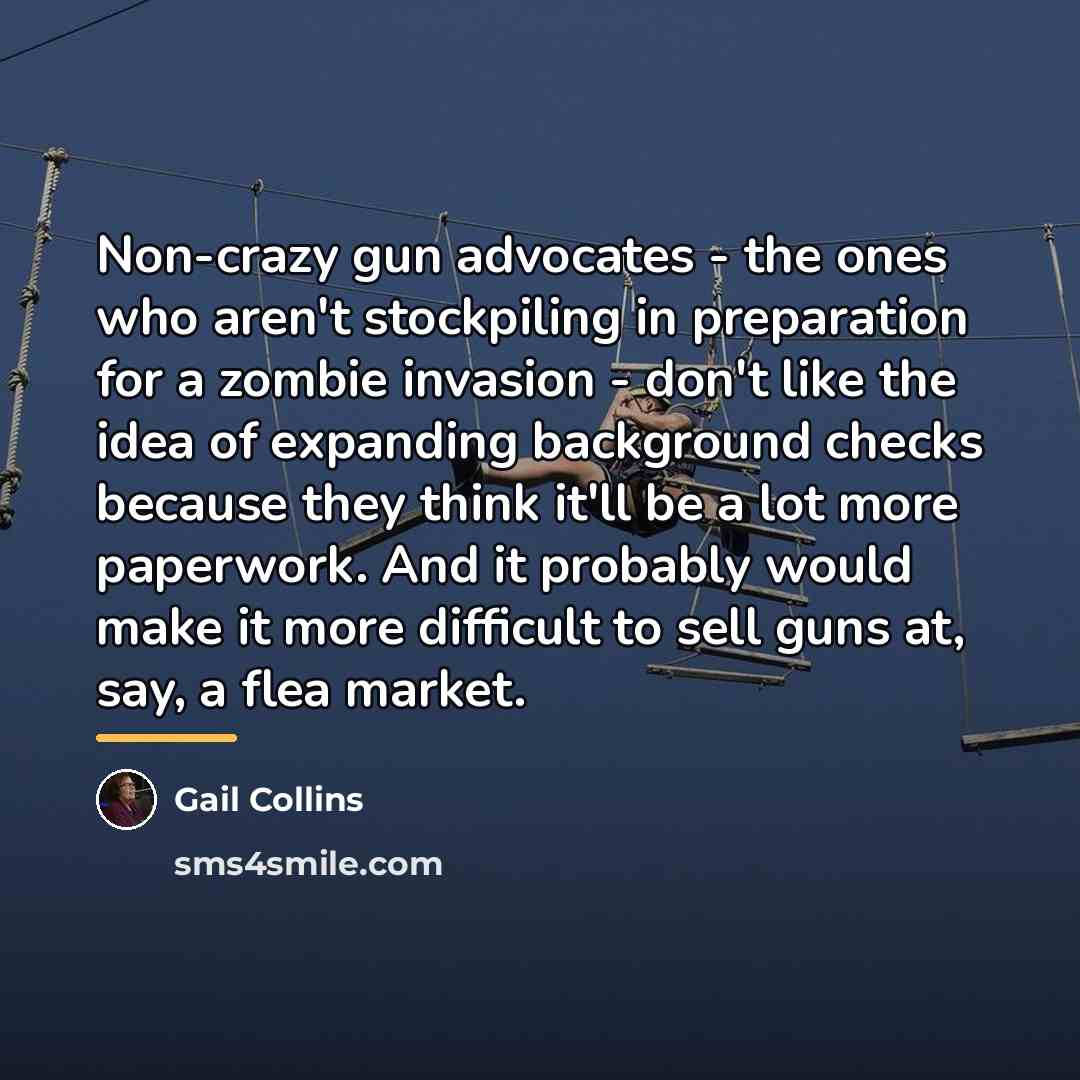 “Non-crazy gun advocates - the ones who aren't stockpiling in…” quote by Gail Collins
