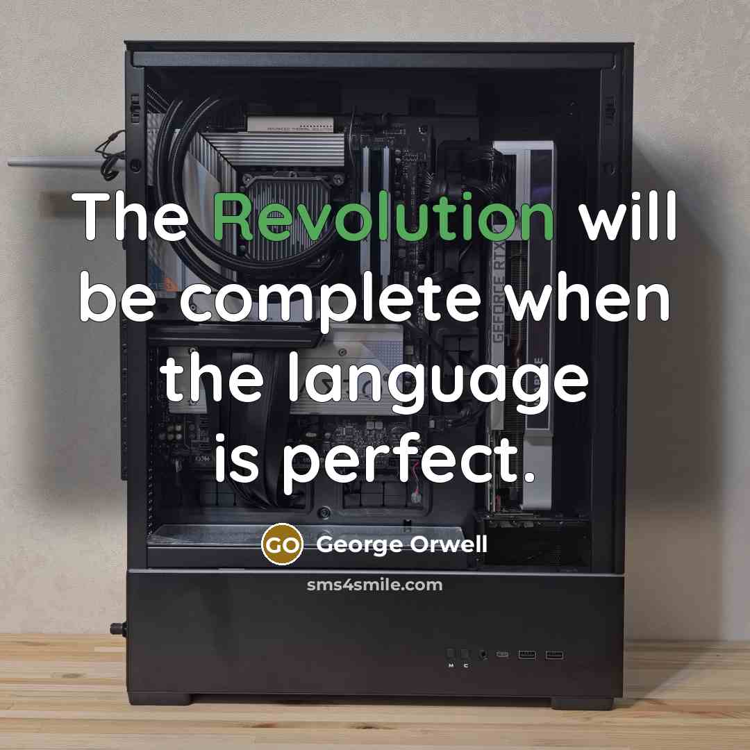 “The Revolution will be complete when the language is perfect.” quote by George Orwell
