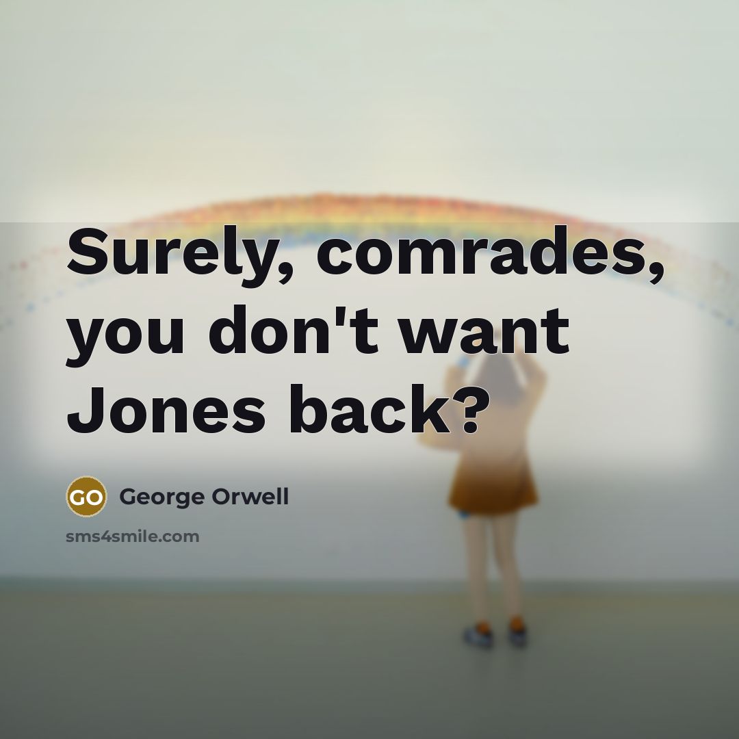 “Surely, comrades, you don't want Jones back?…” quote by George Orwell