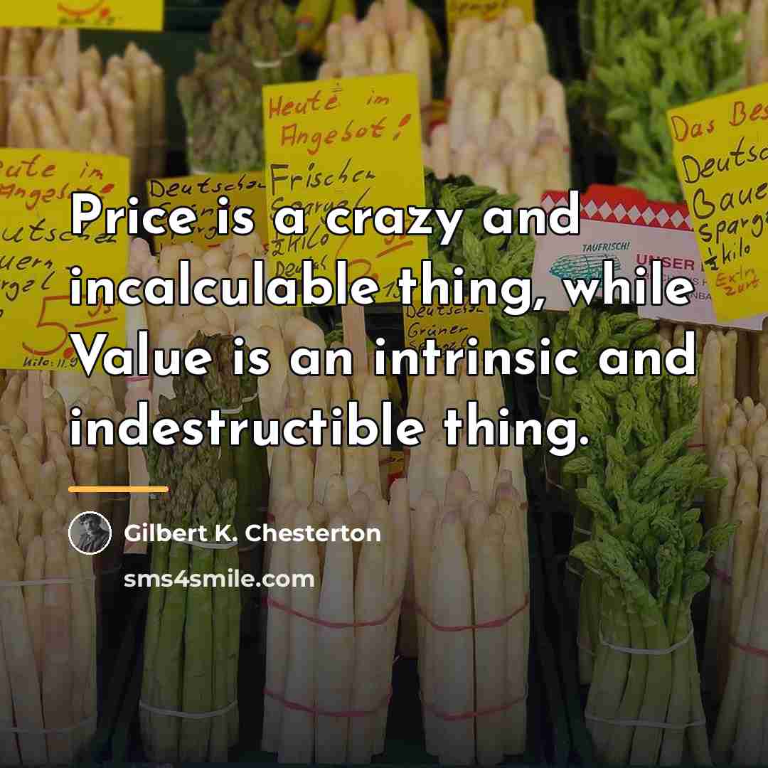 “Price is a crazy and incalculable thing, while Value is…” quote by Gilbert K. Chesterton