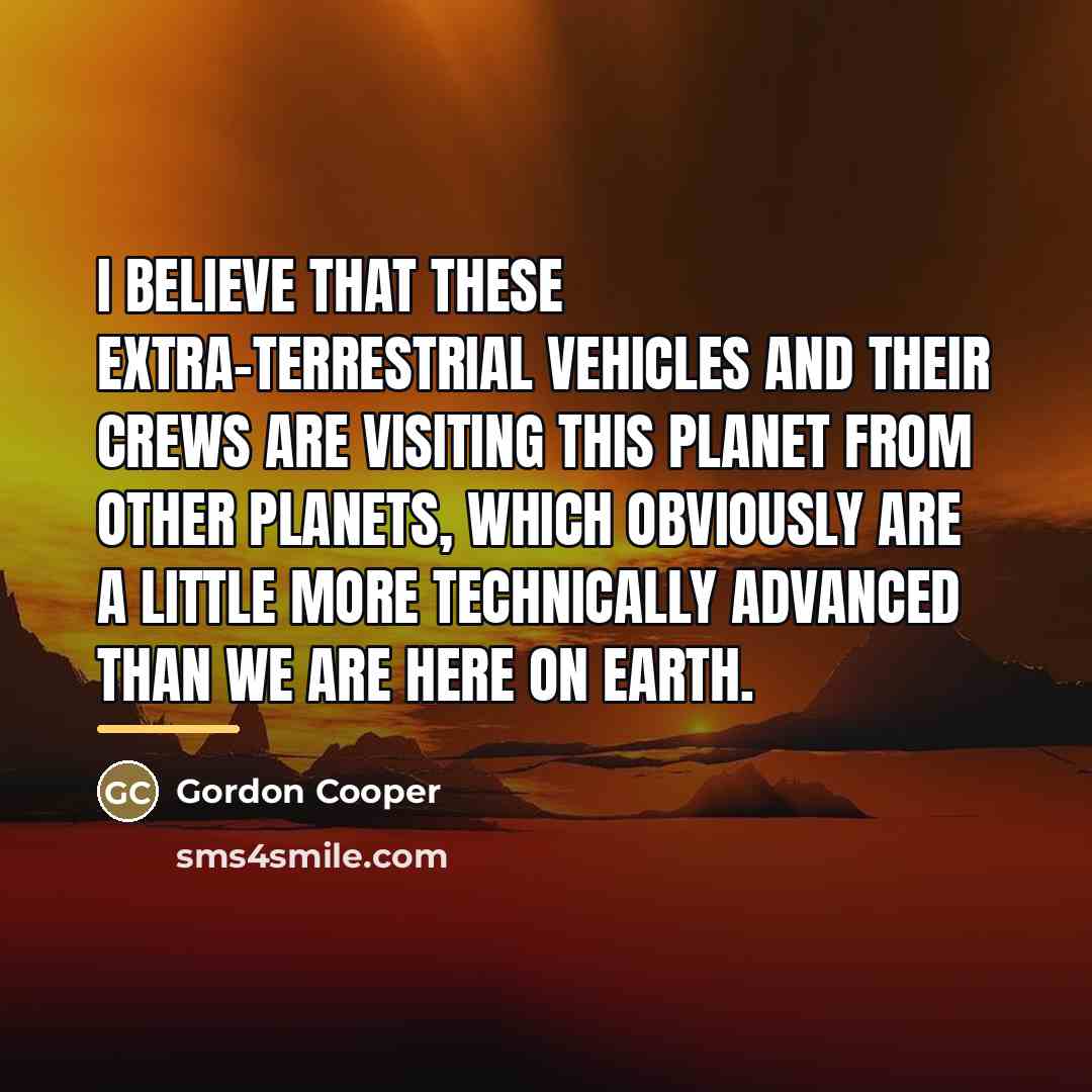 “I believe that these extra-terrestrial vehicles and their crews are…” quote by Gordon Cooper