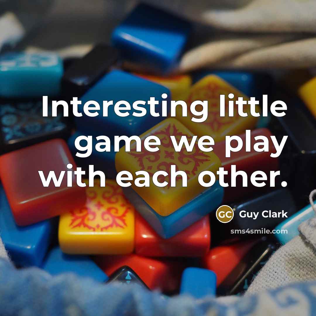 “Interesting little game we play with each other.” quote by Guy Clark
