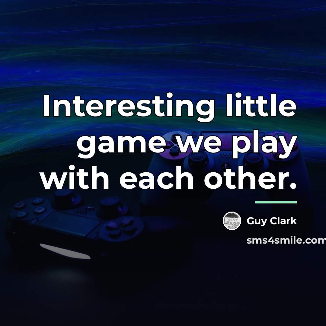 “Interesting little game we play with each other.…” quote by Guy Clark