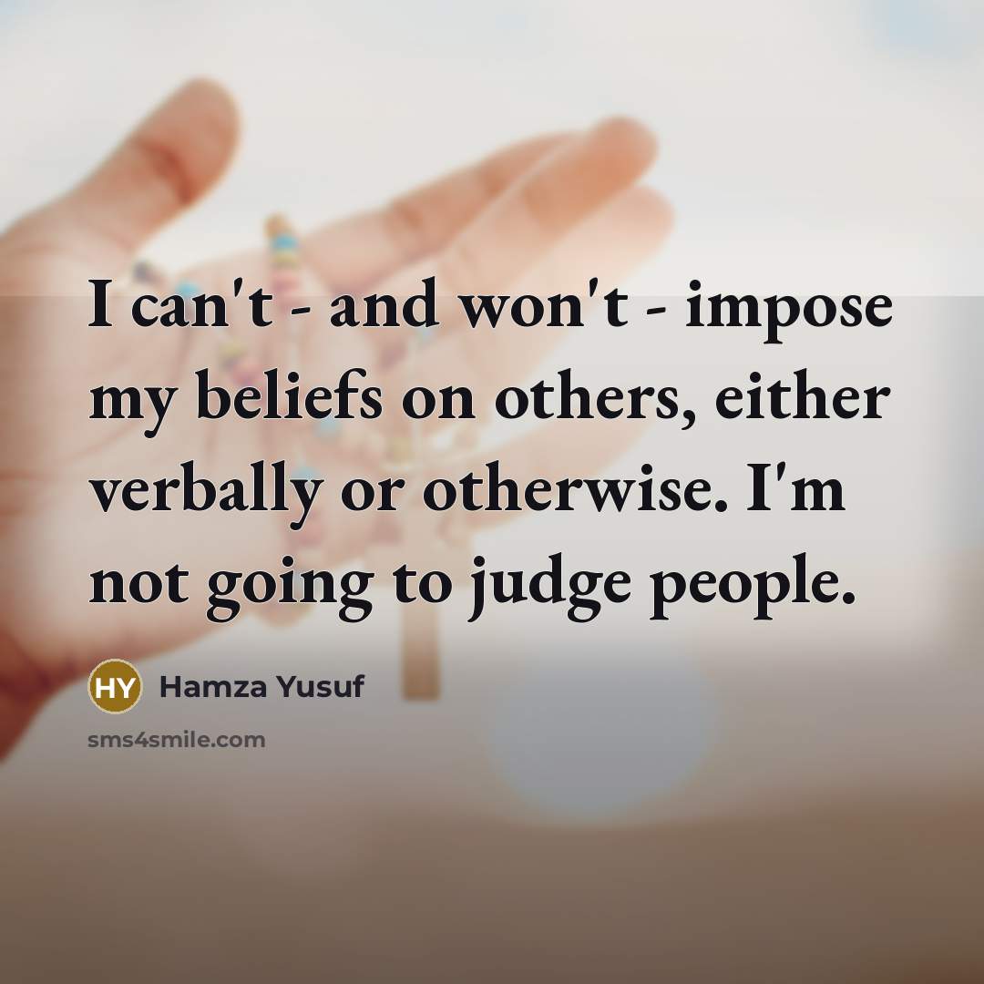 “I can't - and won't - impose my beliefs on…” quote by Hamza Yusuf