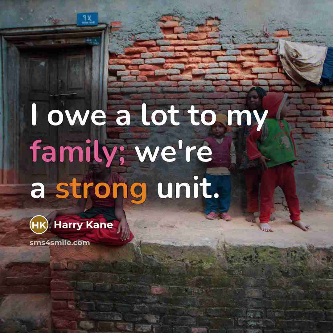 “I owe a lot to my family; we're a strong…” quote by Harry Kane