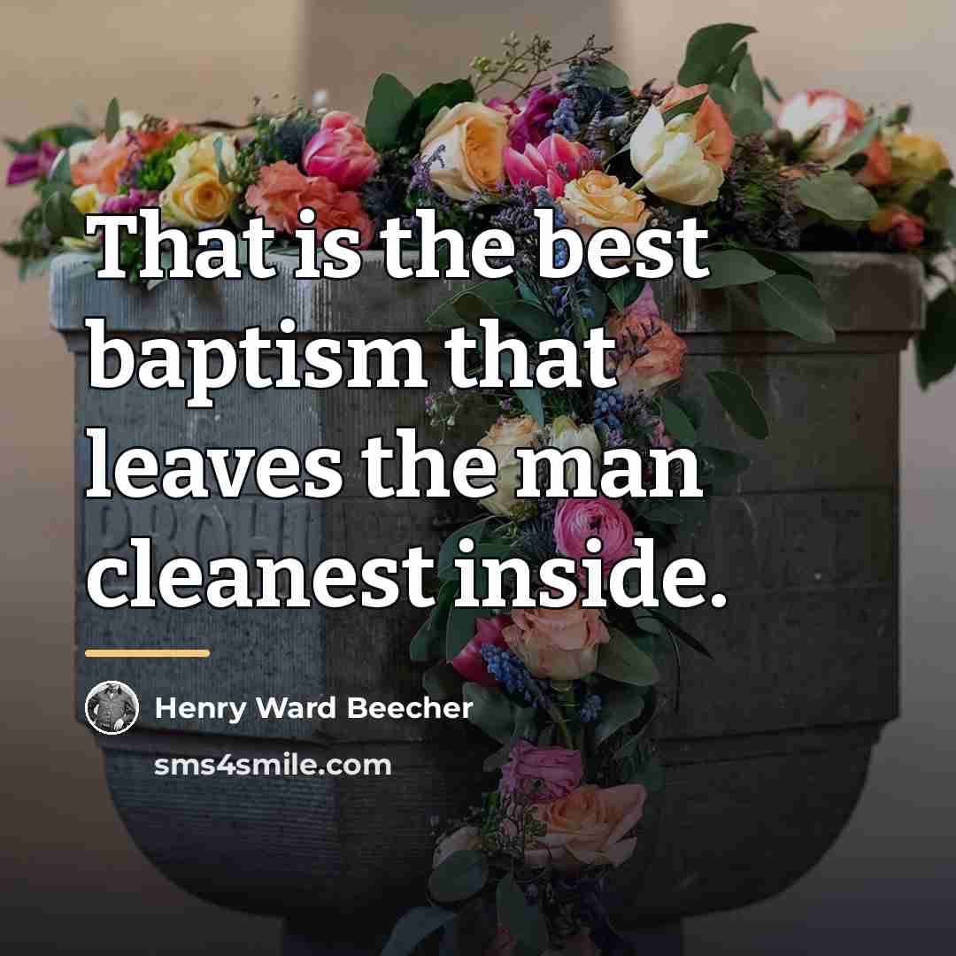 “That is the best baptism that leaves the man cleanest…” quote by Henry Ward Beecher