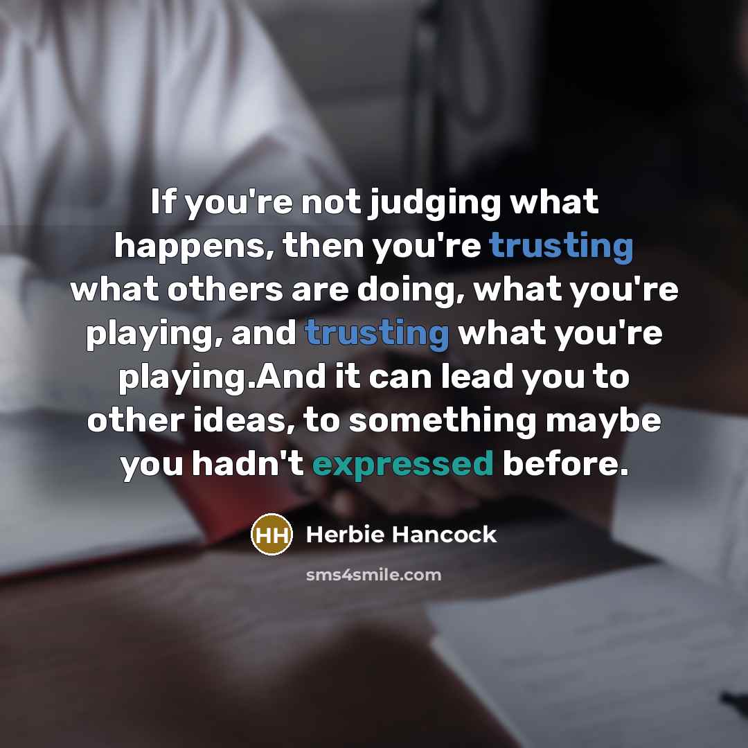 “If you're not judging what happens, then you're trusting what…” quote by Herbie Hancock