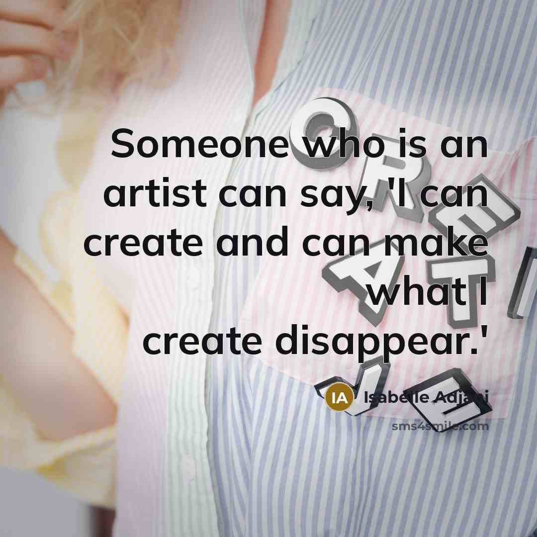 “Someone who is an artist can say, 'I can create…” quote by Isabelle Adjani