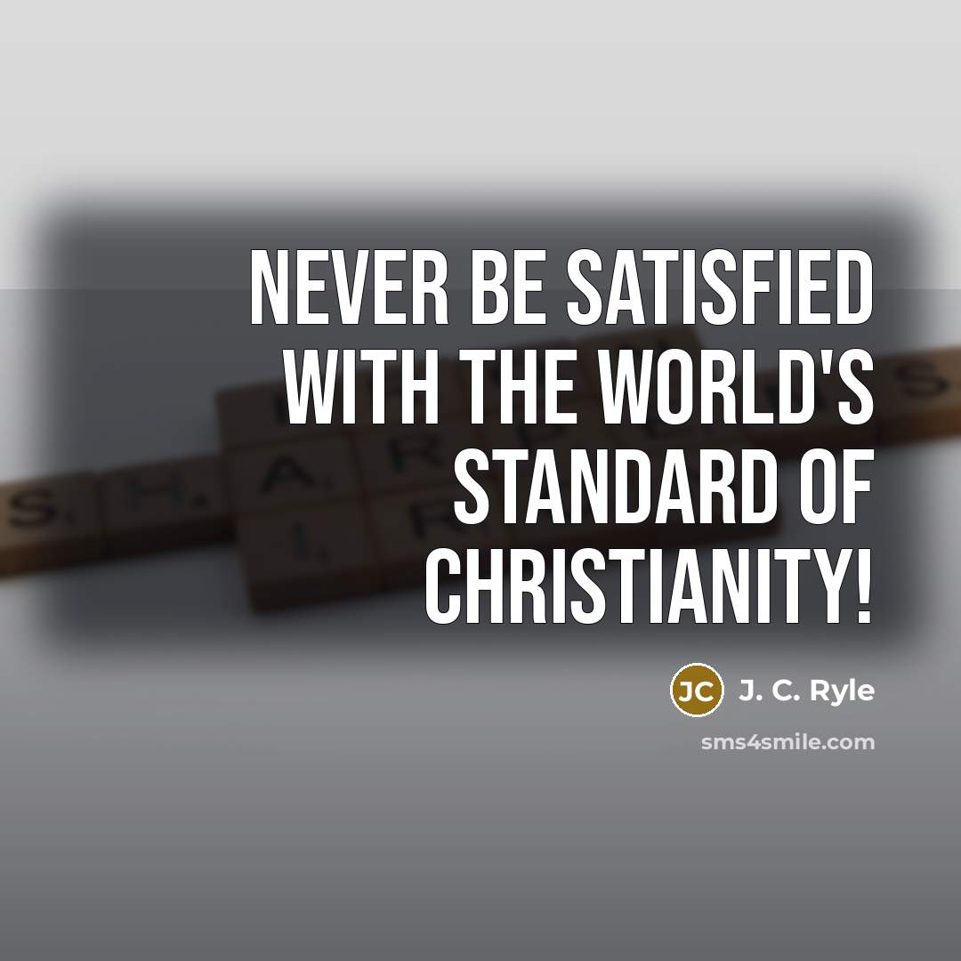 “Never be satisfied with the world's standard of Christianity!…” quote by J. C. Ryle