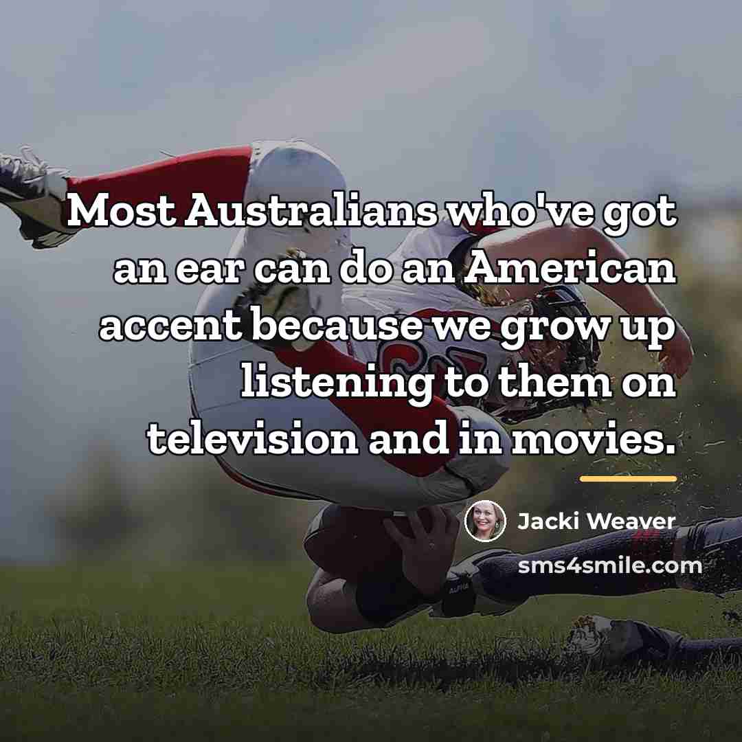 “Most Australians who've got an ear can do an American…” quote by Jacki Weaver