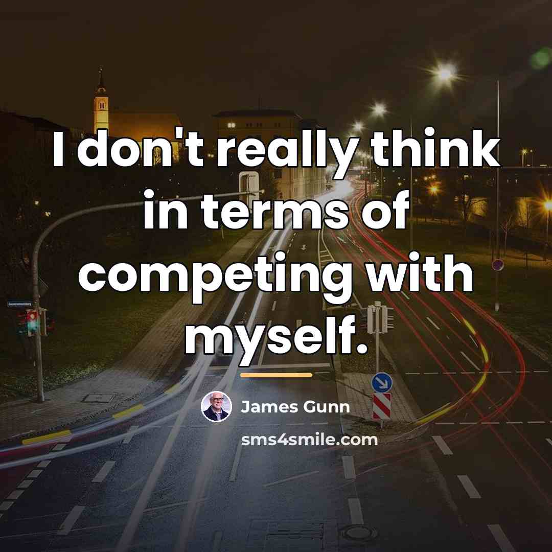 “I don't really think in terms of competing with myself.…” quote by James Gunn