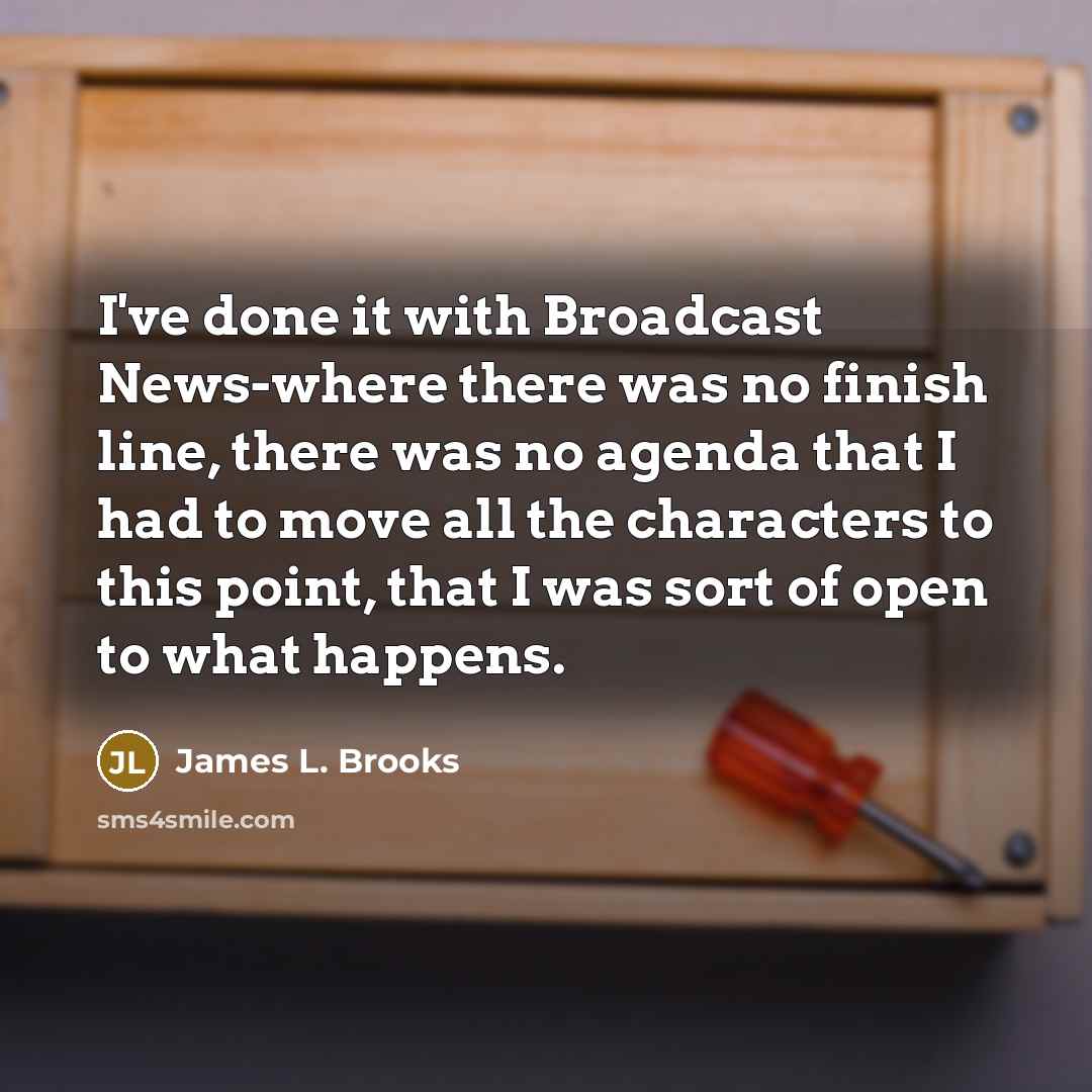 “I've done it with Broadcast News-where there was no finish…” quote by James L. Brooks