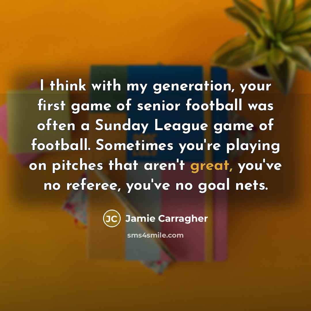 “I think with my generation, your first game of senior…” quote by Jamie Carragher