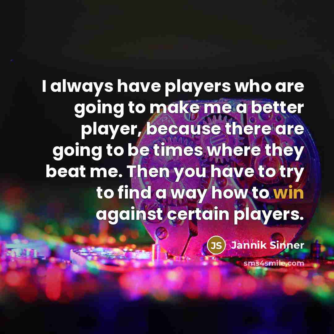 “I always have players who are going to make me…” quote by Jannik Sinner
