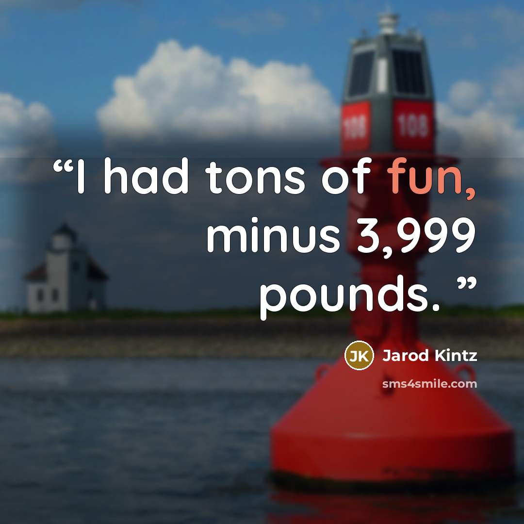 “I had tons of fun, minus 3,999 pounds.” quote by Jarod Kintz
