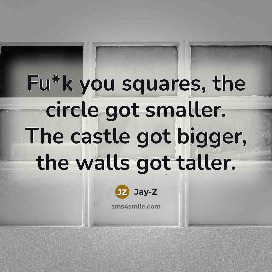 “Fu*k you squares, the circle got smaller. The castle got…” quote by Jay-Z
