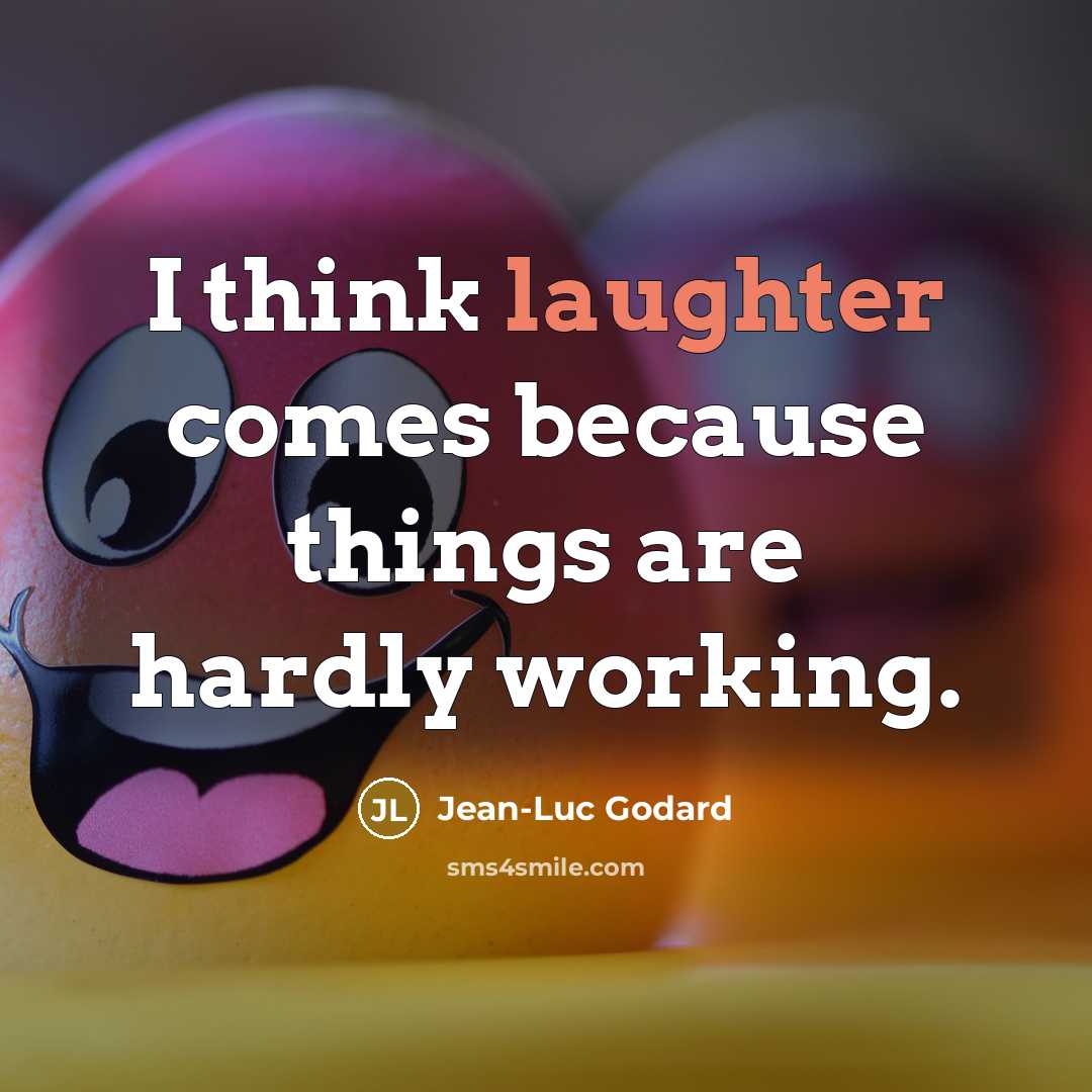 “I think laughter comes because things are hardly working.…” quote by Jean-Luc Godard