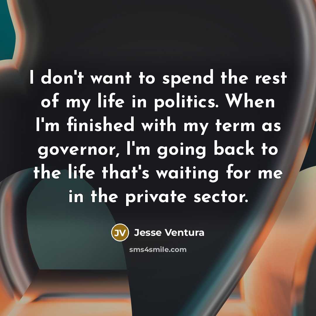 “I don't want to spend the rest of my life…” quote by Jesse Ventura