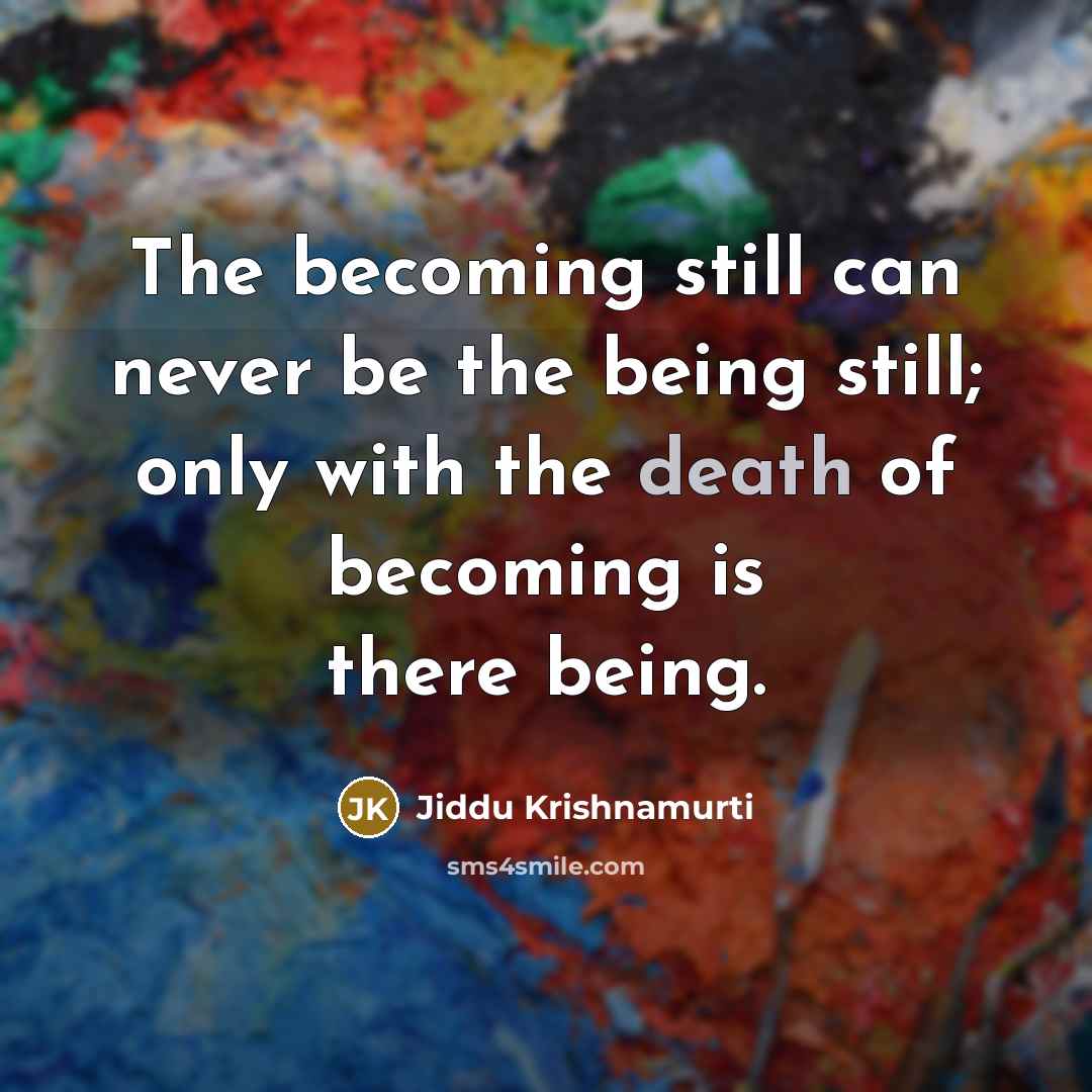 “The becoming still can never be the being still; only…” quote by Jiddu Krishnamurti