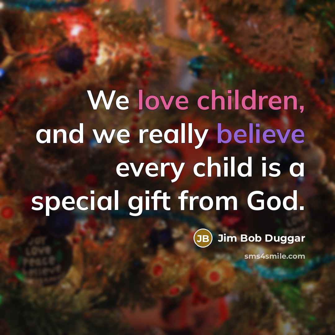 “We love children, and we really believe every child is…” quote by Jim Bob Duggar