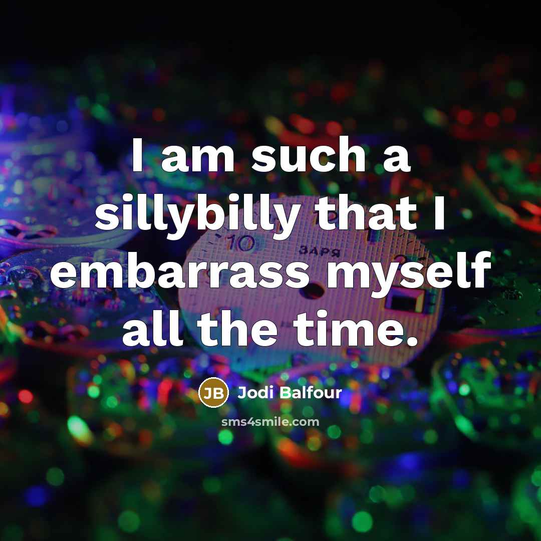 “I am such a sillybilly that I embarrass myself all…” quote by Jodi Balfour