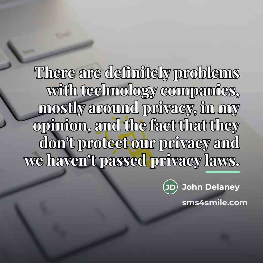“There are definitely problems with technology companies, mostly around privacy,…” quote by John Delaney