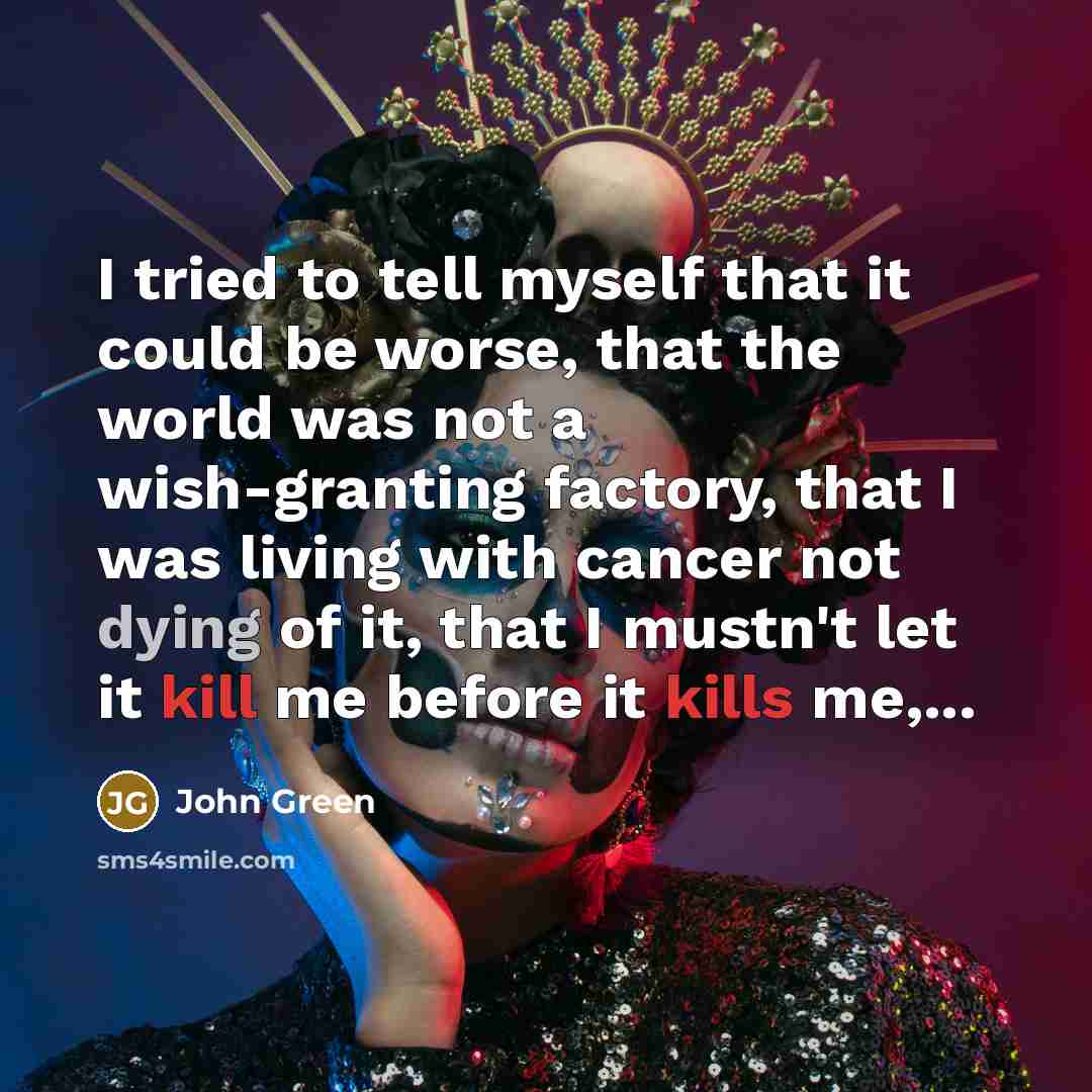 “I tried to tell myself that it could be worse,…” quote by John Green