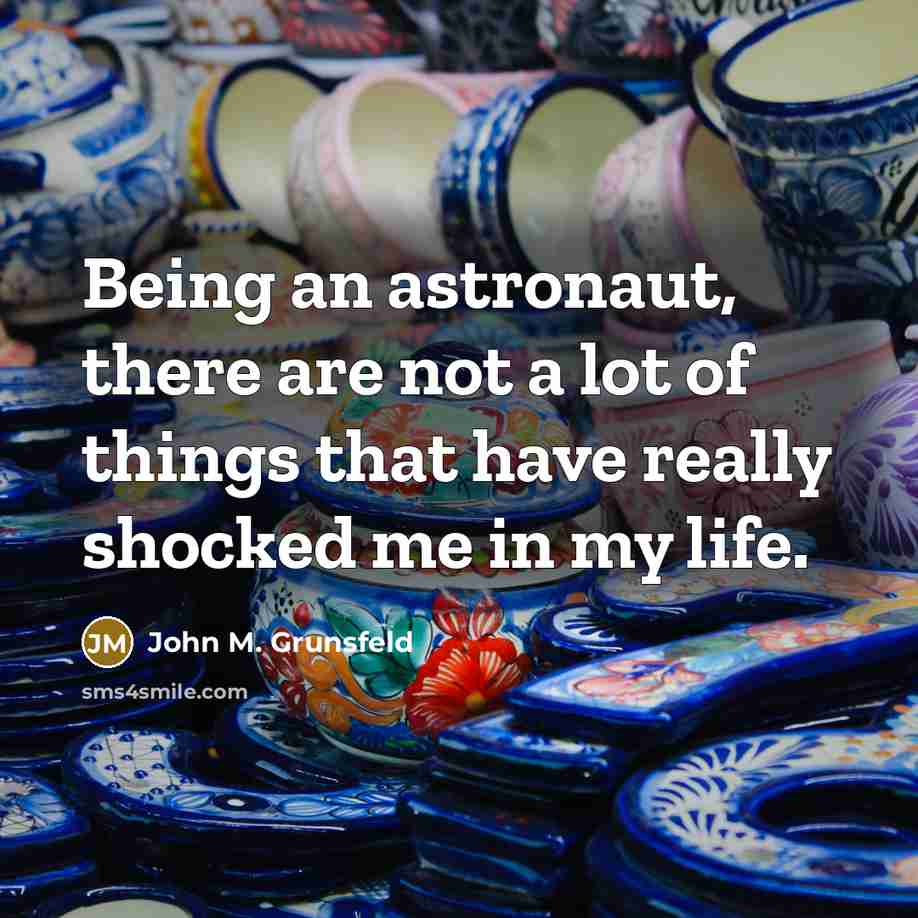 “Being an astronaut, there are not a lot of things…” quote by John M. Grunsfeld