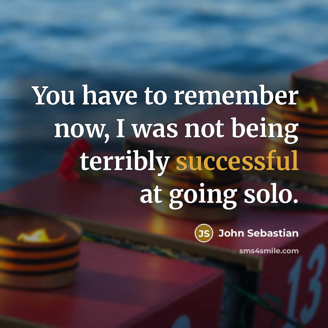 “You have to remember now, I was not being terribly…” quote by John Sebastian