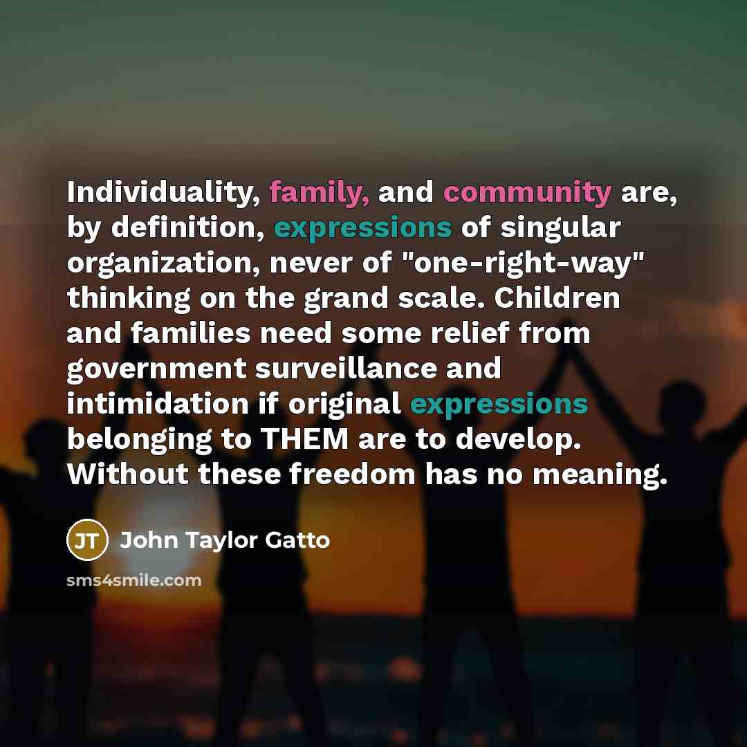 “Individuality, family, and community are, by definition, expressions of singular…” quote by John Taylor Gatto