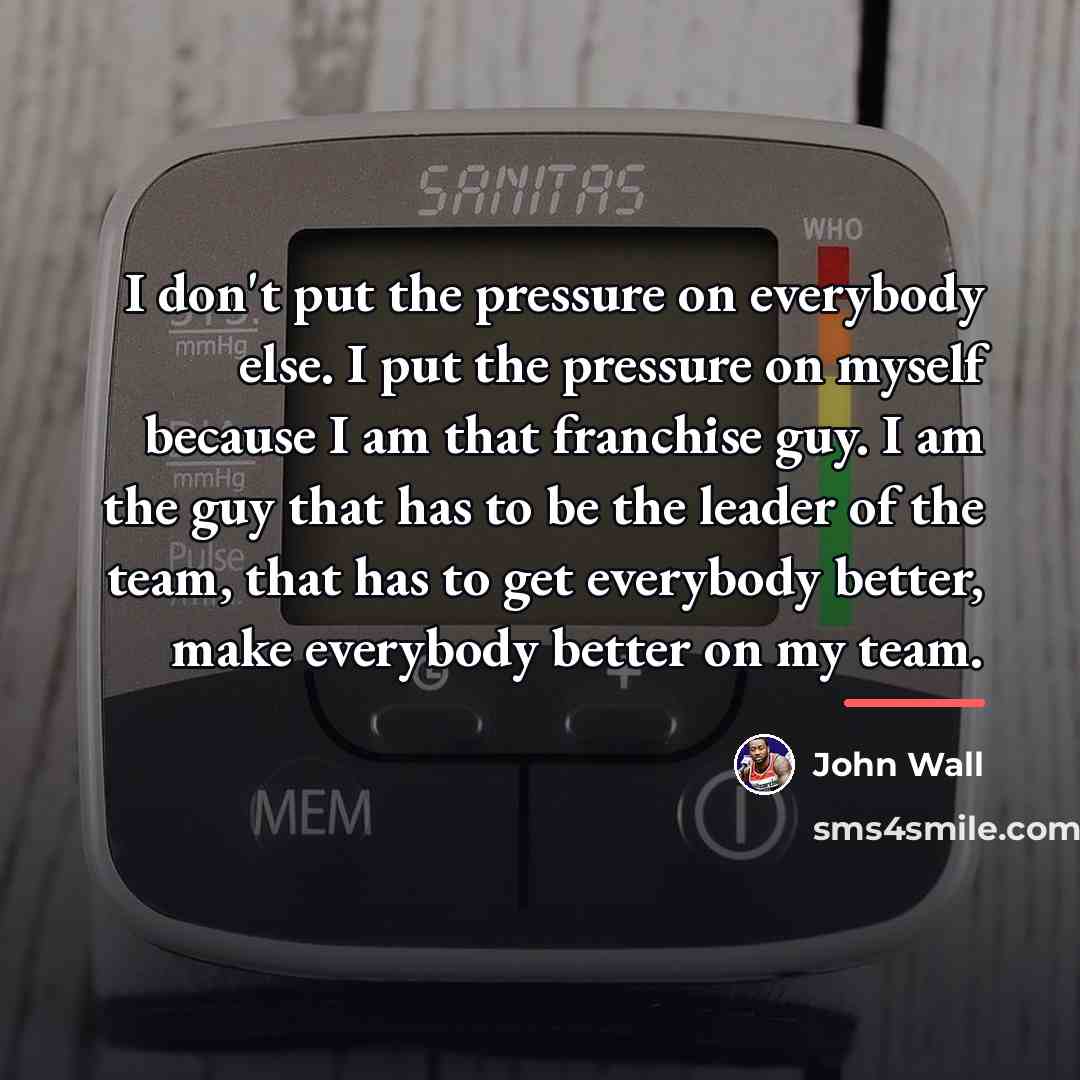 “I don't put the pressure on everybody else. I put…” quote by John Wall