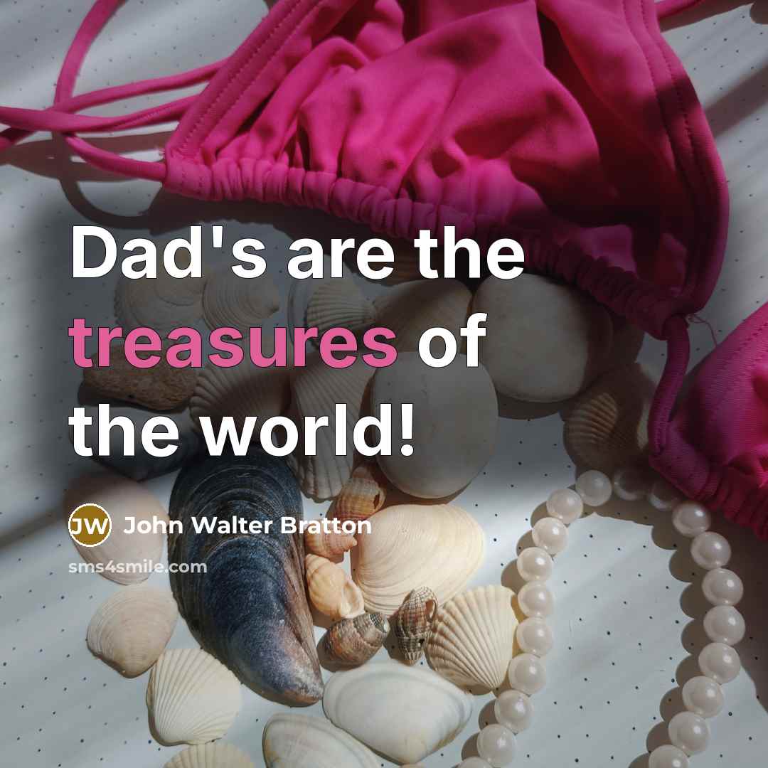 “Dad's are the treasures of the world!…” quote by John Walter Bratton
