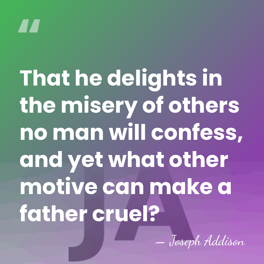 That he delights in the misery of others no man will confess,&hellip; - Joseph Addison