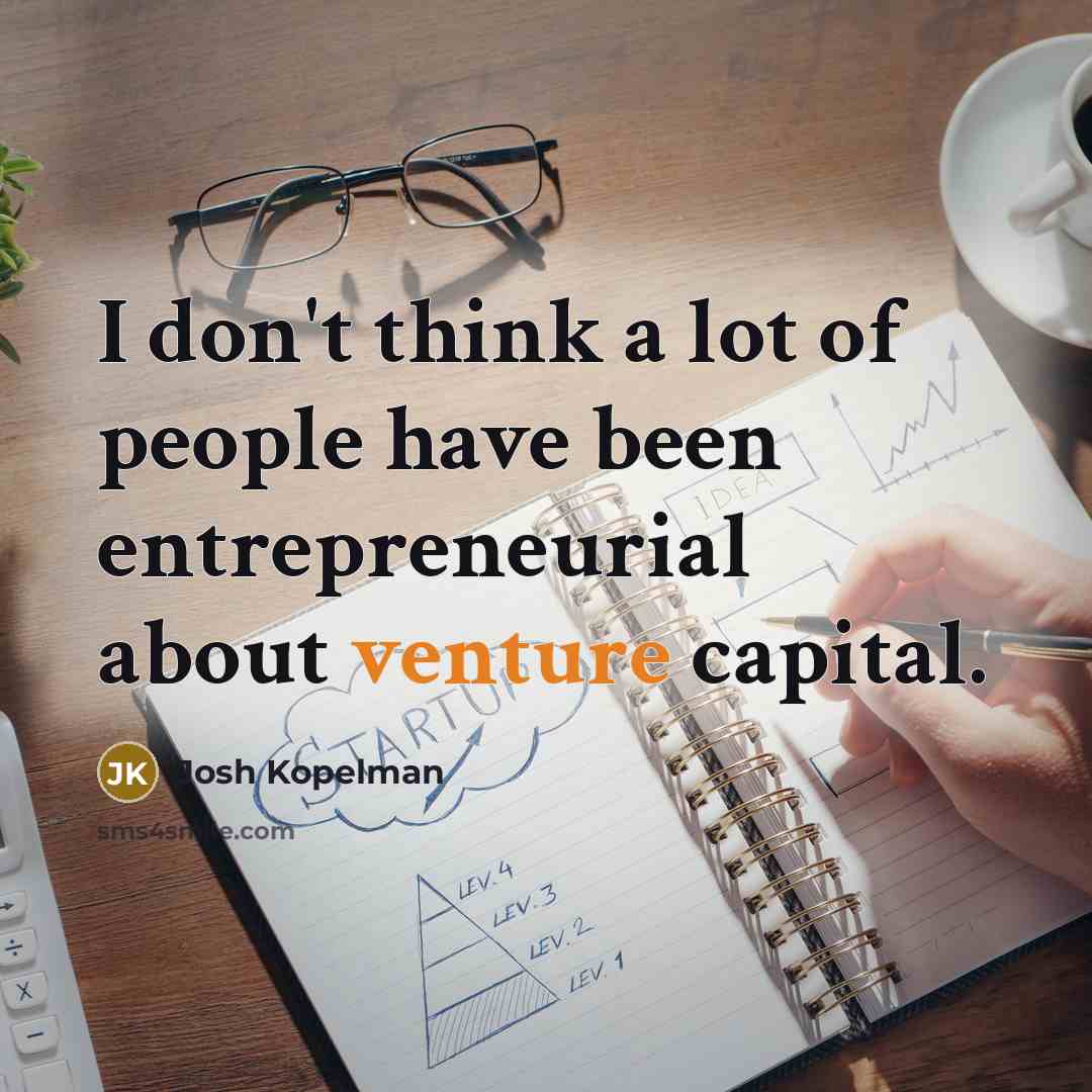“I don't think a lot of people have been entrepreneurial…” quote by Josh Kopelman