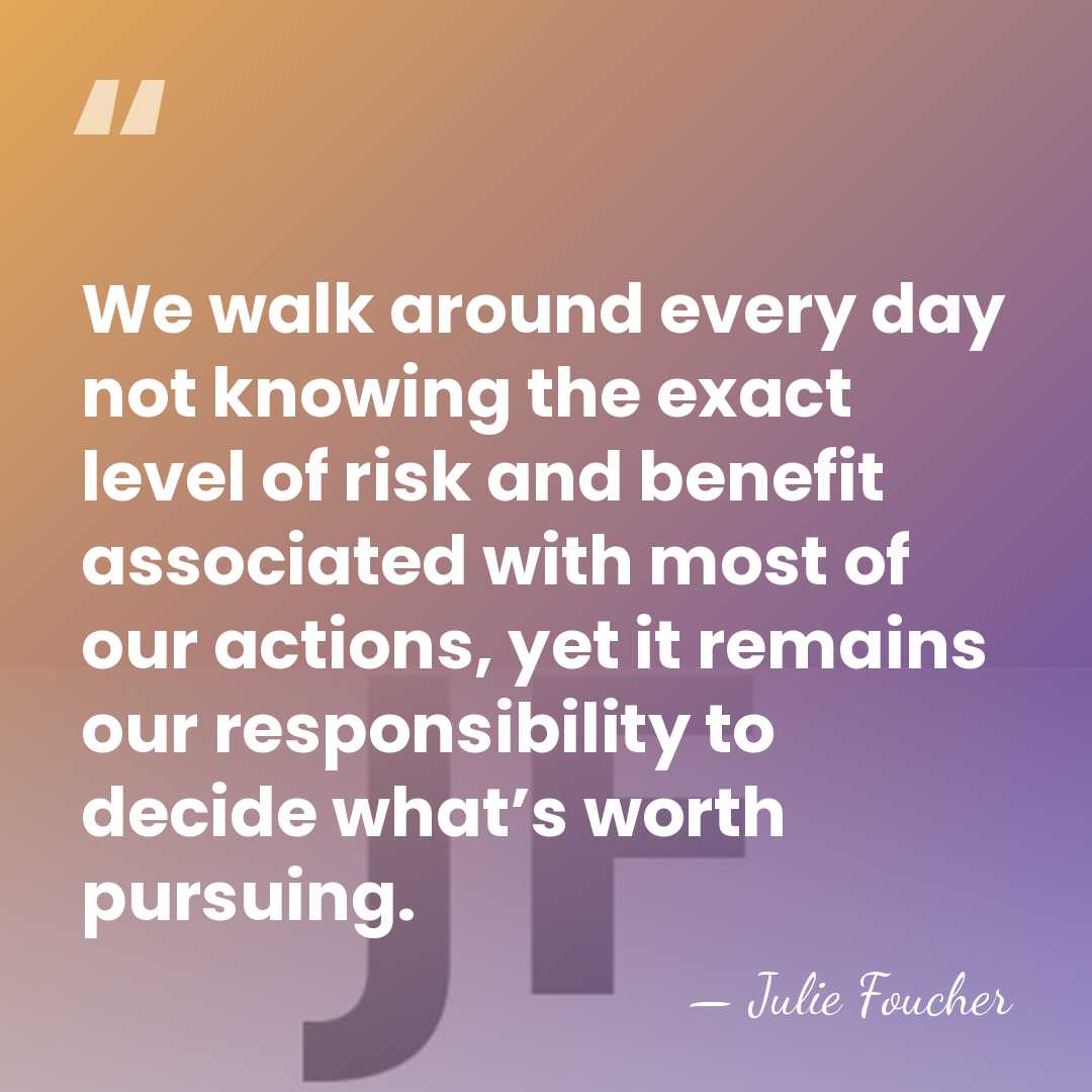 We walk around every day not knowing the exact level of risk&hellip; - Julie Foucher